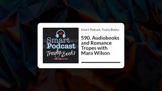 Smart Podcast, Trashy Books - 590. Audiobooks and Romance Tropes with Mara Wilson