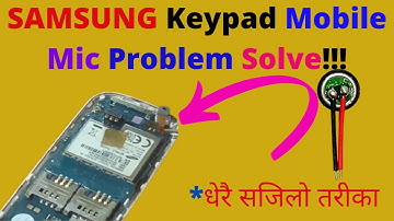 Samsung Keypad mobile(SM-B312E) mic problem solve???How to change SM-B312E mic? Samsung mic problem