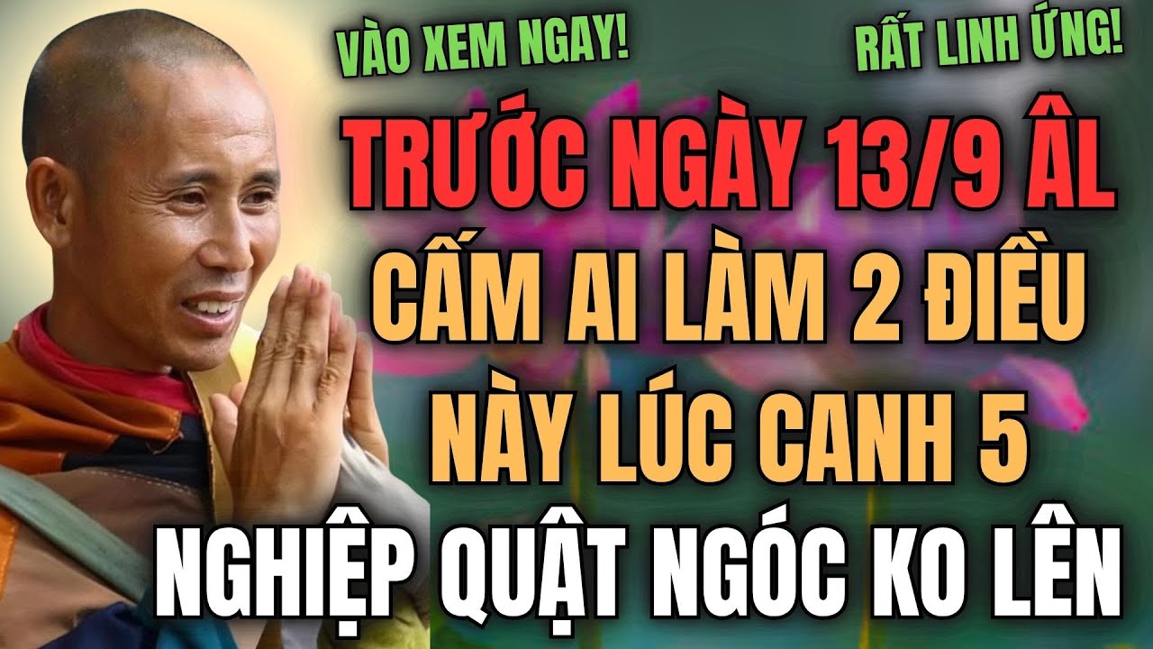 SƯ MINH TUỆ CẢNH BÁO: TRƯỚC NGÀY 13/9 ÂL, CẤM LÀM 2 ĐIỀU NÀY LÚC CANH 5, NGHIỆP QUẬT NGÓC KHÔNG LÊN