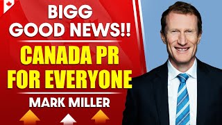 BIGG Good News!! Canada PR for Everyone - Mark Miller Immigration Minister | IRCC