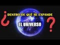 ¿El Universo dentro de qué se expande? ¿Qué es el vacío?