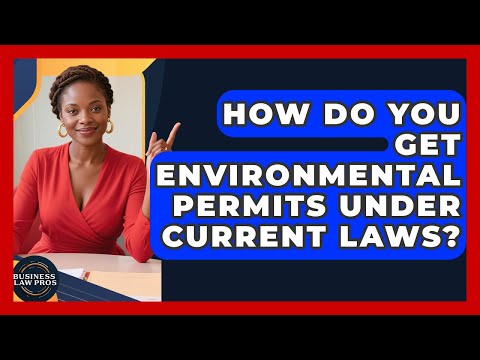How Do You Get Environmental Permits Under Current Laws? - Business Law Pros