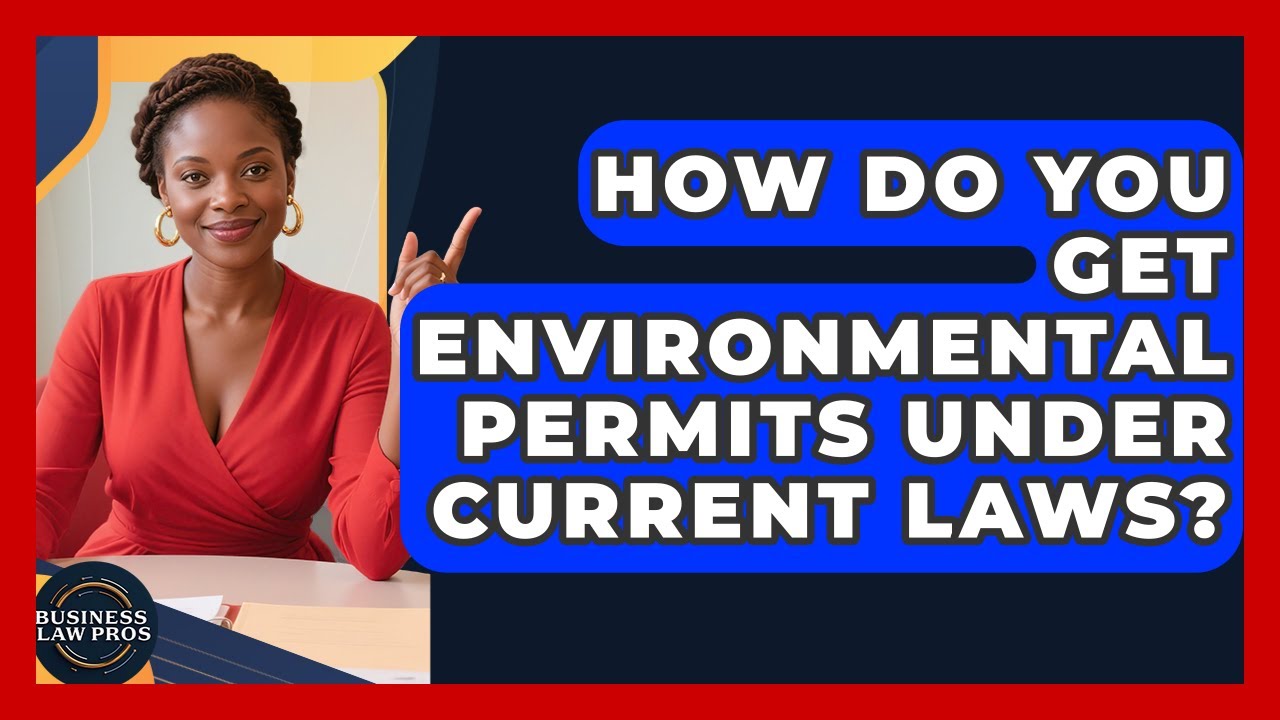How Do You Get Environmental Permits Under Current Laws? - Business Law Pros