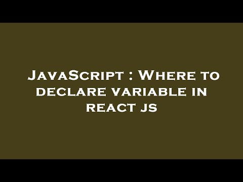 JavaScript : Where to declare variable in react js