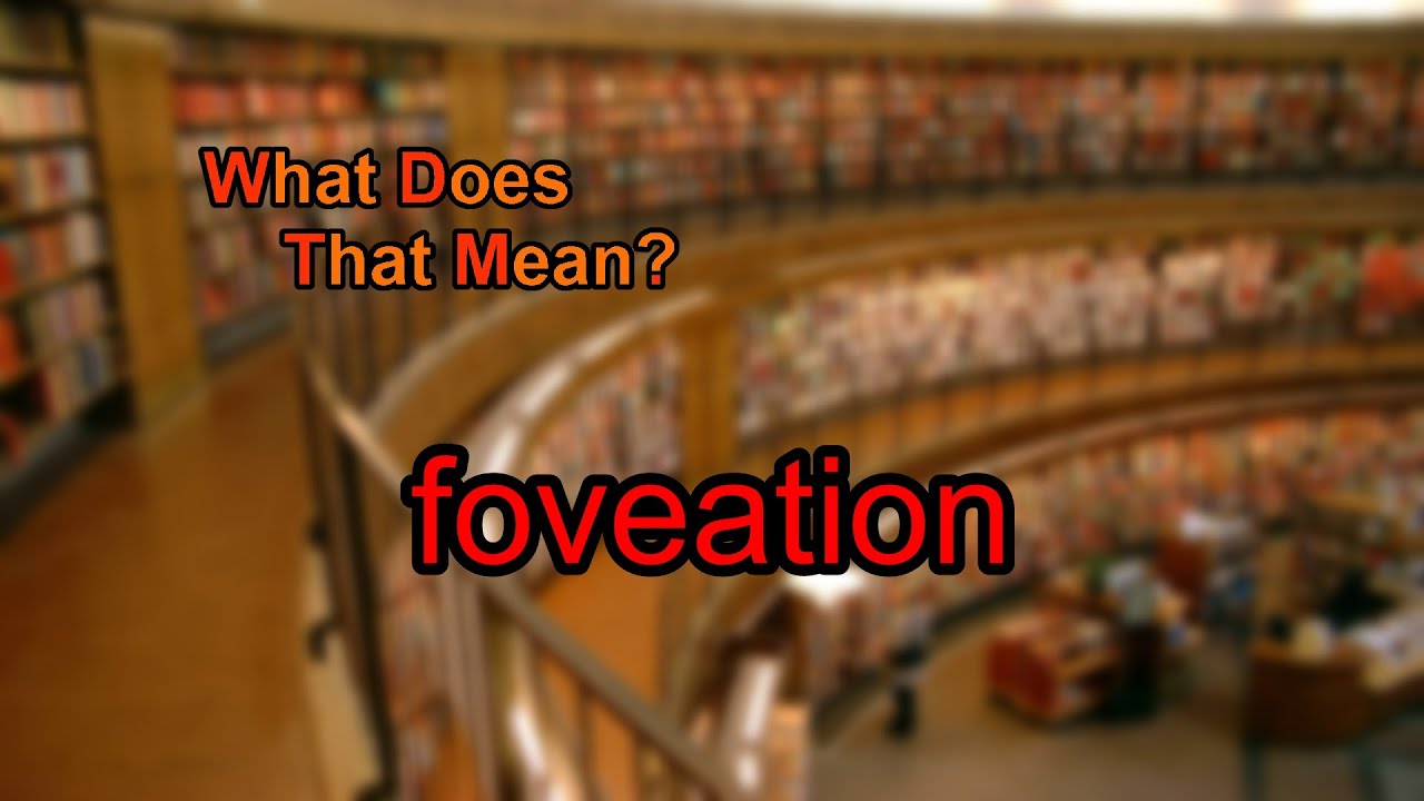 What does foveation mean?