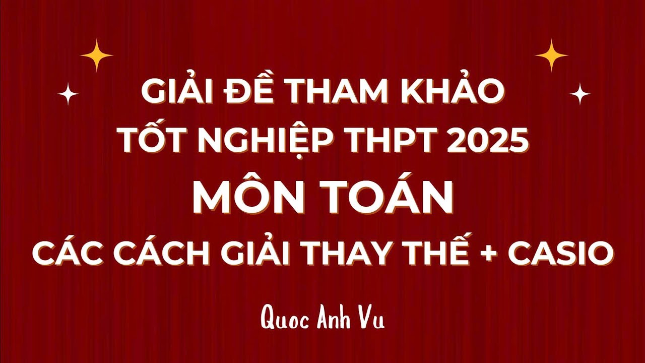 Tốt Nghiệp THPT 2025 | Phân Tích Đề Tham Khảo Môn Toán & Cách Giải Linh Hoạt Nhiều Hướng