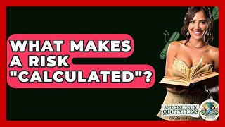 What Makes A Risk "calculated"? - Anecdotes in Quotation