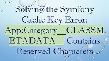 Solving the Symfony Cache Key Error: App:Category__CLASSMETADATA__ Contains Reserved Characters