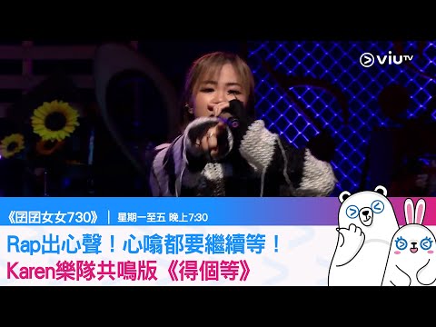 《囝囝女女730》Rap出心聲！心噏都要繼續等！Karen樂隊共鳴版《得個等》