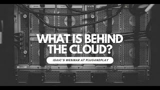 What is Behind the Cloud - ISAIC's Webinar at PlugandPlay