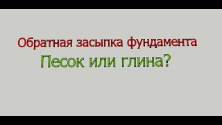 Обратная засыпка фундамента (отсыпка фундамента).  Песок или глина?