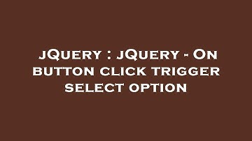 jQuery : jQuery - On button click trigger select option