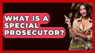 What Is A Special Prosecutor? - The Crime Reel