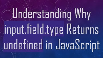 Understanding Why input.field.type Returns undefined in JavaScript