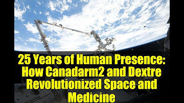 25 Years of Human Presence: How Canadarm2 and Dextre Revolutionized Space and Medicine
