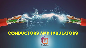 Conductors and Insulators - Class 12 | Electric Charges and Fields | Physics | Chapter 1 | NCERT