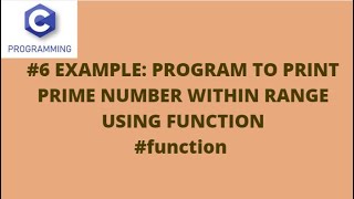 #6 EXAMPLE: PROGRAM TO PRINT PRIME NUMBER WITHIN RANGE USING FUNCTION