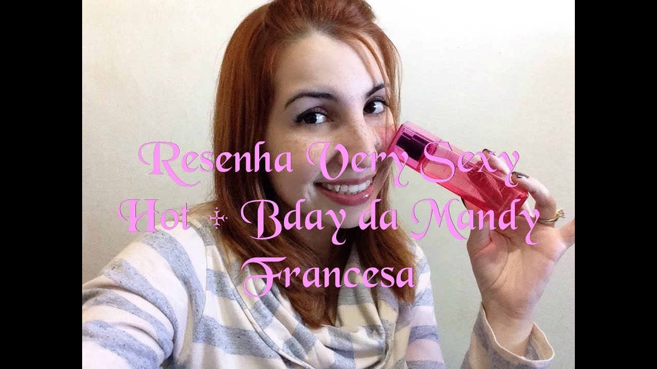 Resenha de perfume Very Sexy Hot + Bday da Mandy Francesa YouTube
