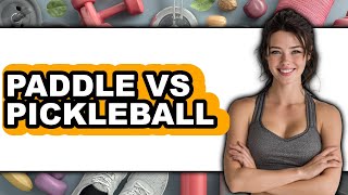 Paddle Vs Pickleball - 2025 Comparison