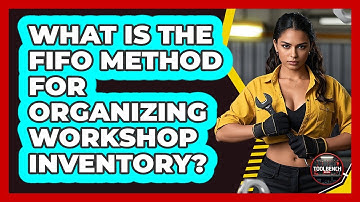 What Is The FIFO Method For Organizing Workshop Inventory? - ToolBench Pros
