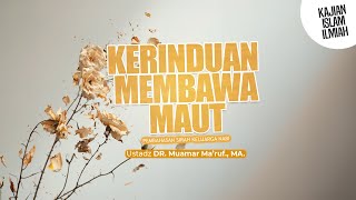 KERINDUAN MEMBAWA MAUT - Ustadz DR. Muamar Maruf, Lc., M.A.