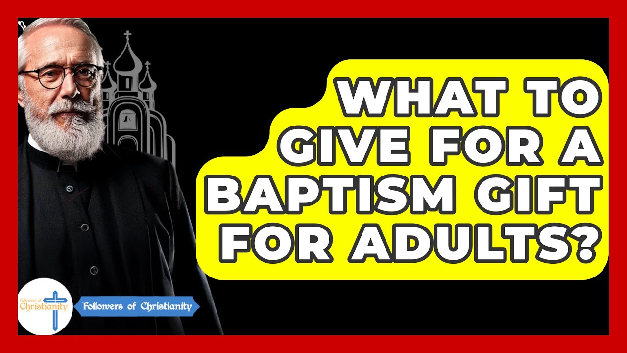 What To Give For A Baptism Gift For Adults? - Followers Of Christianity