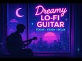 🌙 Dreamy Lo-Fi Guitar 🎶 Chill Beats for Focus, Study, Relaxation &amp; Sleep (2025)