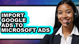How to Import Google Ads to Microsoft Ads (updated)
