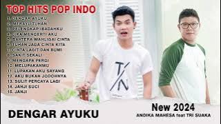 DENGAR AYUKU || ANDIKA MAHESA feat TRI SUAKA - FULL ALBUM 2024 ( BEST POP INDO )