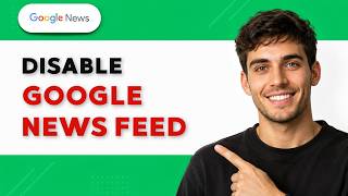 How to Disable Google News Feed [2026 Full Guide]