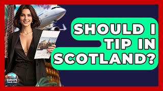 Should I Tip In Scotland? - Europe Travel Pros