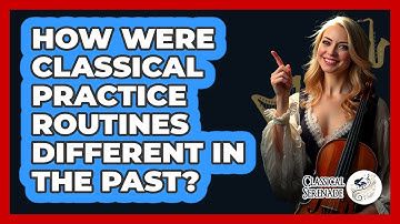 How Were Classical Practice Routines Different In The Past? - Classical Serenade