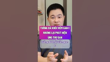 TƯỞNG ĐÃ KHỎI VIÊM GAN C NHƯNG LẠI PHÁT HIỆN UNG THƯ GAN