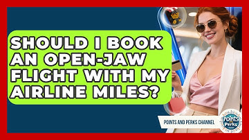 Should I Book An Open-jaw Flight With My Airline Miles? - Points and Perks Channel