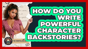 How Do You Write Powerful Character Backstories? - The Storytellers Room