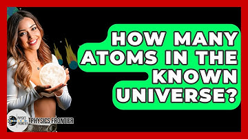 How Many Atoms In The Known Universe? - Physics Frontier