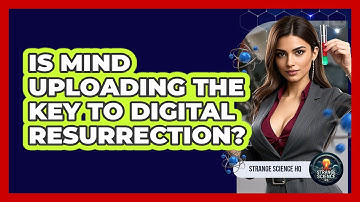 Is Mind Uploading The Key To Digital Resurrection? - Strange Science HQ