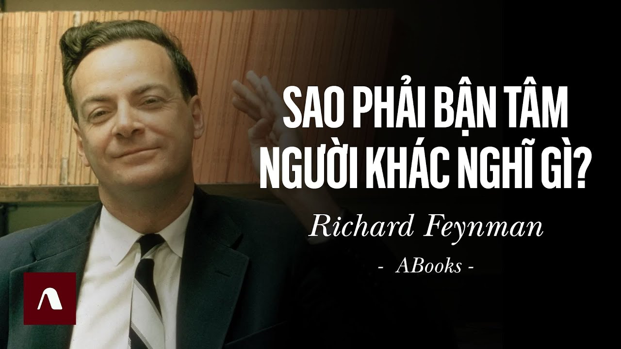 Richard Feynman - Sao Phải Bận Tâm Người Khác Nghĩ Gì?