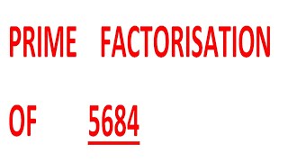 PRIME FACTORISATION OF 5684