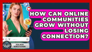 How Can Online Communities Grow Without Losing Connection? - Social Media Business Playbook