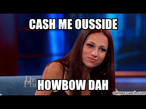 catch me outside how bout that cash me outside how bow dah full