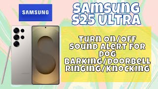 How To Turn Onoff Sound Alert For Dog Barkingdoorbell Ringingknocking Samsung S25 Ultra
