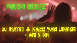 Dj Matys & Marc van Linden - Am 2 Pm ( Polon remix)