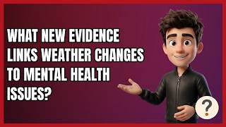 What New Evidence Links Weather Changes to Mental Health Issues?