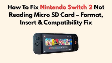 How To Fix Nintendo Switch 2 Not Reading Micro SD Card – Format, Insert & Compatibility Fix