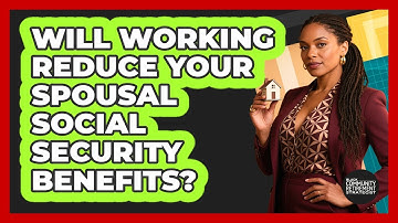 Will Working Reduce Your Spousal Social Security Benefits? - Black Community Retirement Strategist