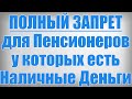 ПОЛНЫЙ ЗАПРЕТ для Пенсионеров у которых есть Наличные Деньги!