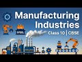 Manufacturing Industries | Class 10 Geography Chapter 6 | Full Explanation | CBSE One Shot