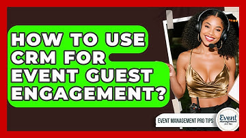 How To Use CRM For Event Guest Engagement? - Event Management Pro Tips