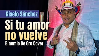 Giselo Sánchez - Si tu amor no vuelve  - Binomio De Oro Cover
